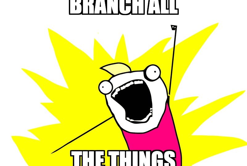 Branch all the things