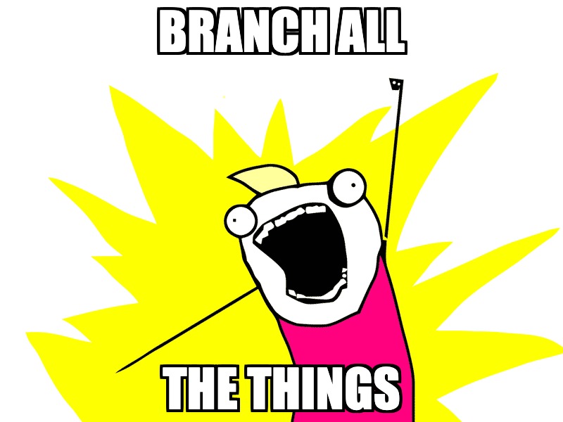 Branch all the things
